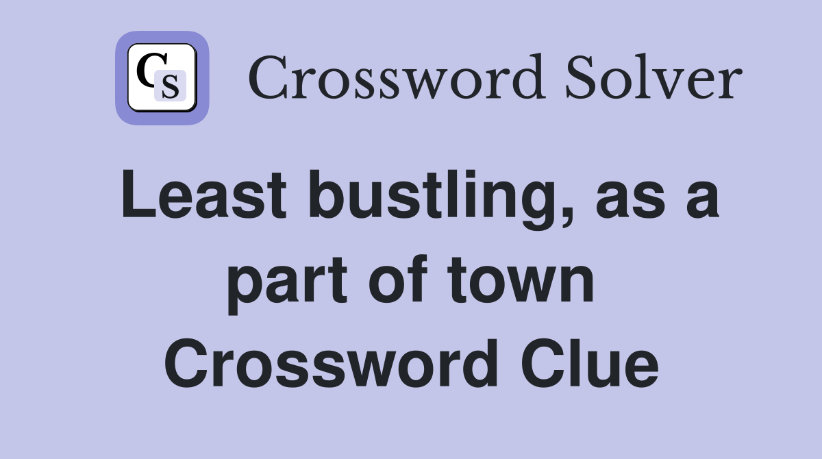 Least bustling, as a part of town Crossword Clue