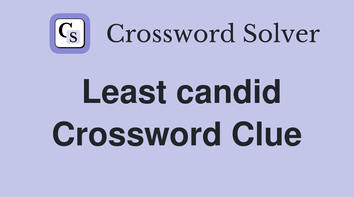 Least candid Crossword Clue