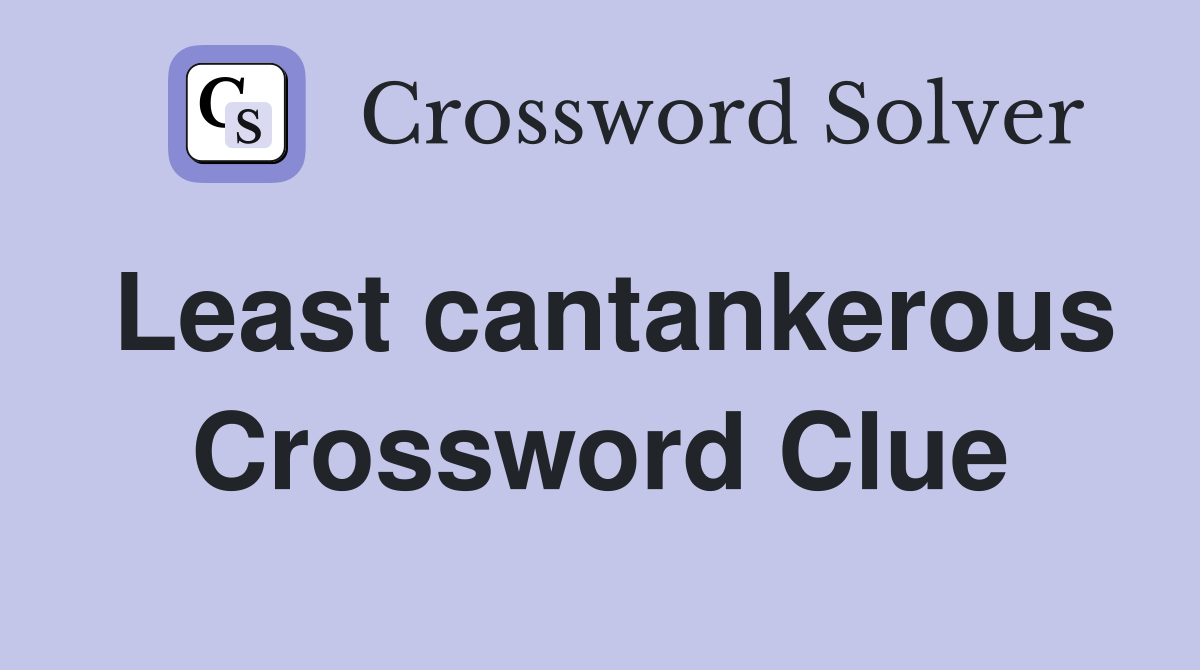 Least cantankerous Crossword Clue