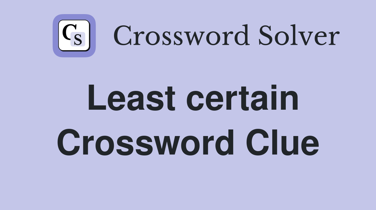 Least certain Crossword Clue