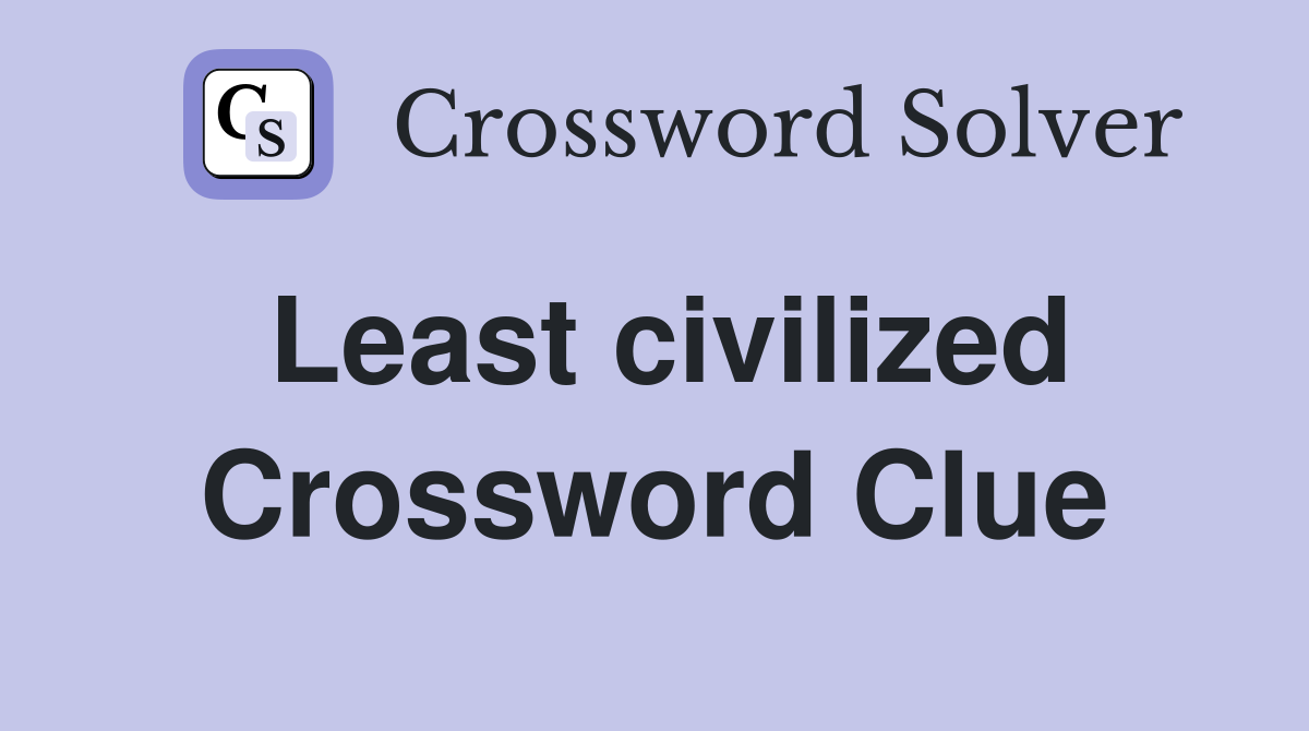 Least civilized Crossword Clue