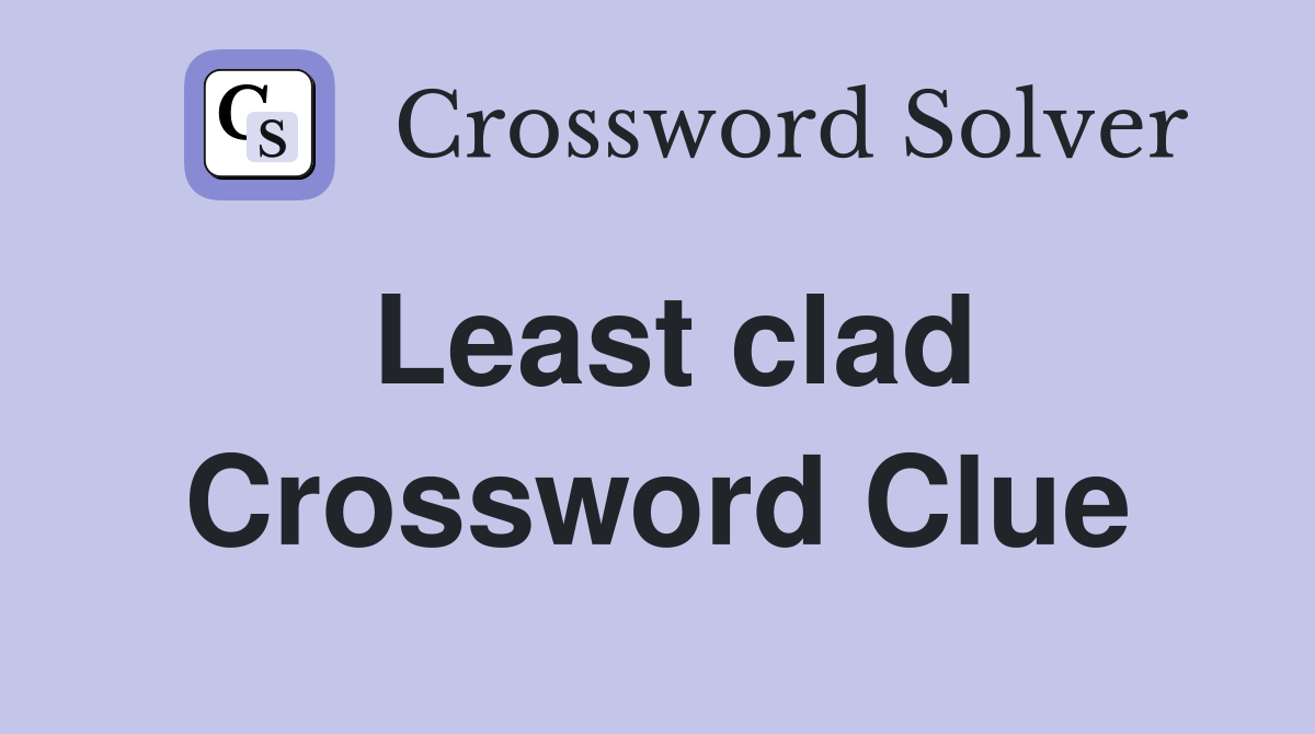 Least clad Crossword Clue