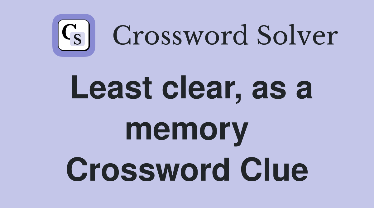 Least clear, as a memory Crossword Clue