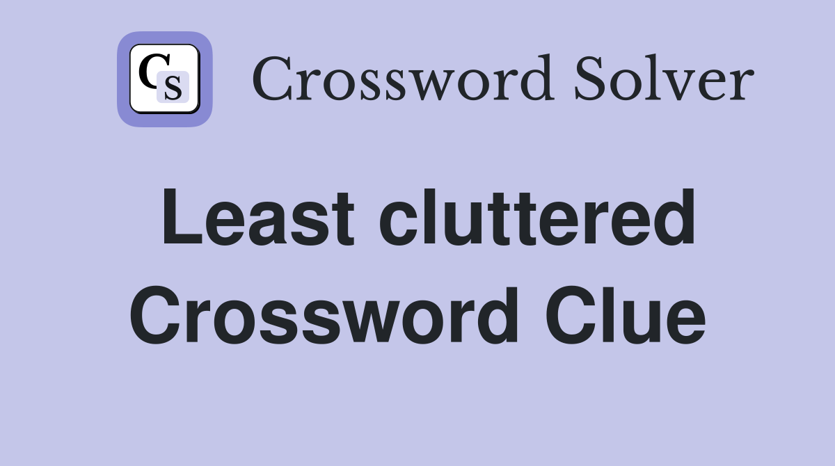 Least cluttered Crossword Clue