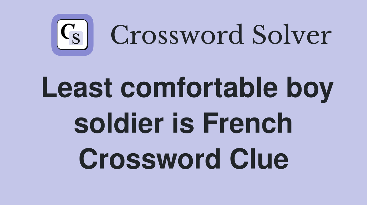 Least comfortable boy soldier is French Crossword Clue