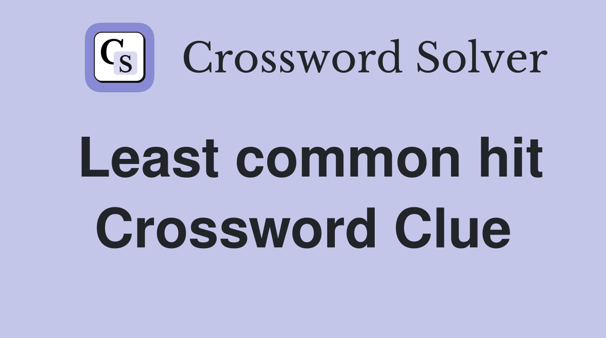 Least common hit Crossword Clue