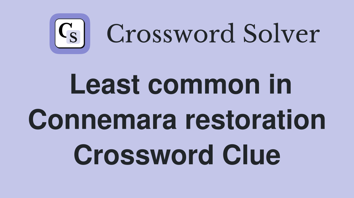 Least common in Connemara restoration Crossword Clue
