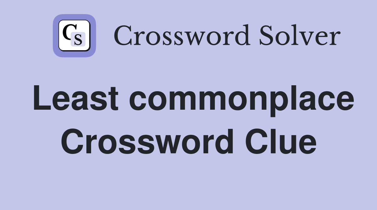 Least commonplace Crossword Clue