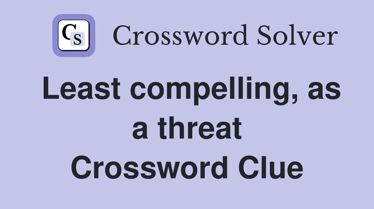 Least compelling, as a threat Crossword Clue
