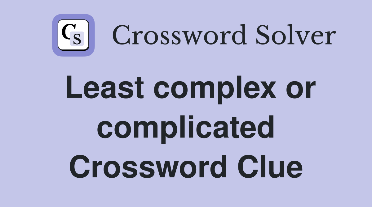 Least complex or complicated Crossword Clue