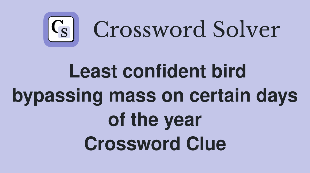 Least confident bird bypassing mass on certain days of the year Crossword Clue