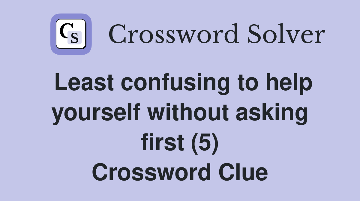 Least confusing to help yourself without asking first (5) Crossword Clue