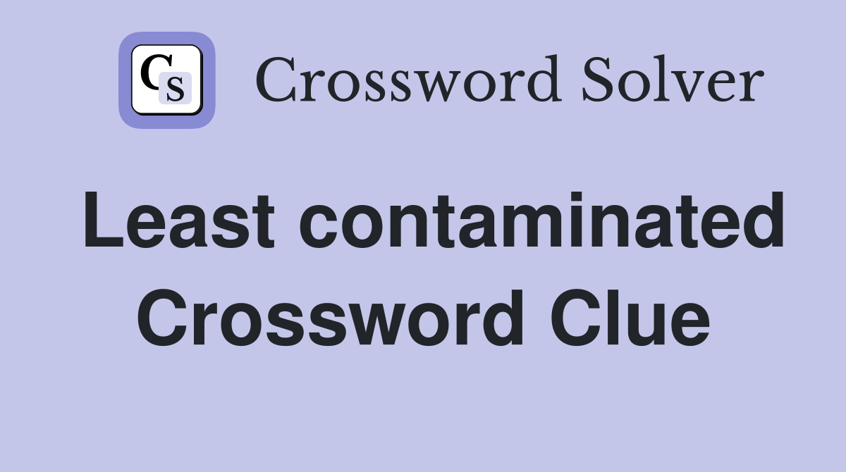 Least contaminated Crossword Clue