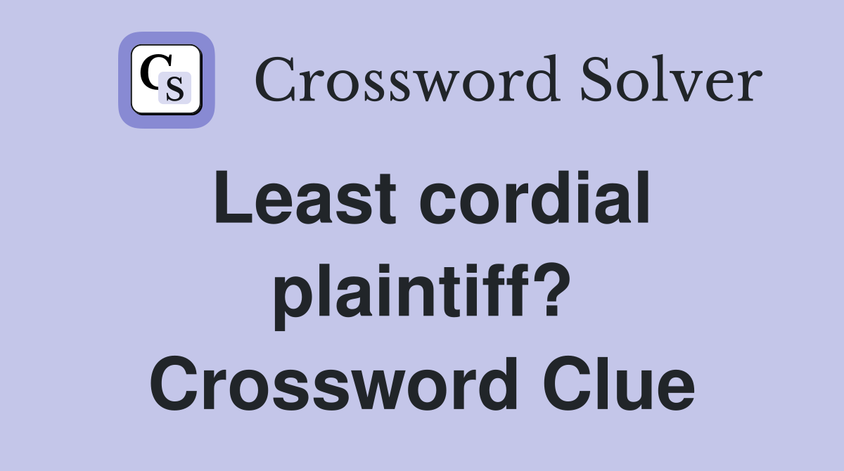 Least cordial plaintiff? Crossword Clue