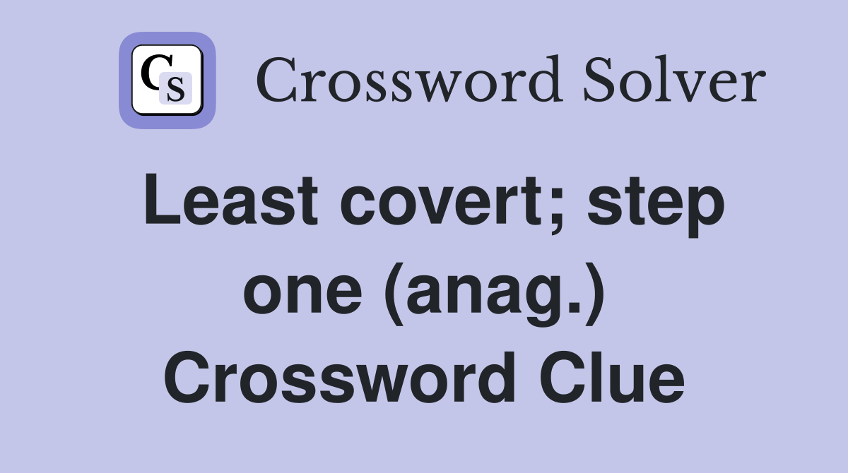 Least covert; step one (anag.) Crossword Clue