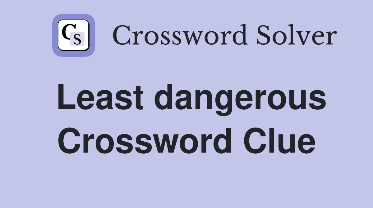 Least dangerous Crossword Clue