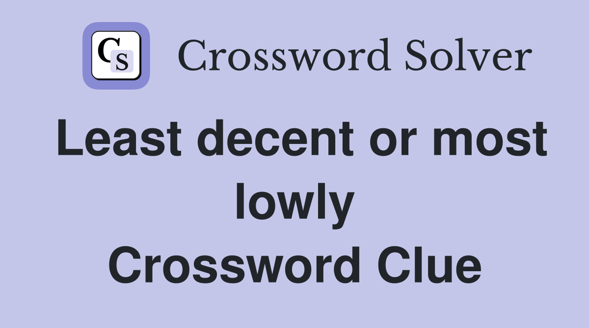 Least decent or most lowly Crossword Clue