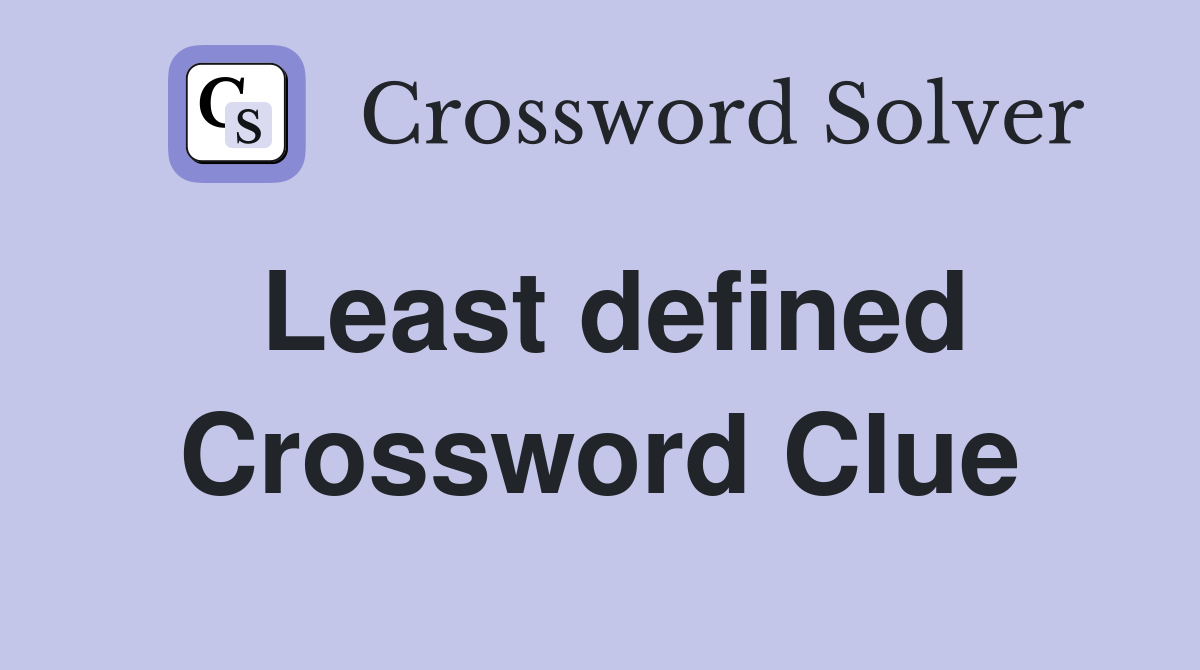 Least defined Crossword Clue