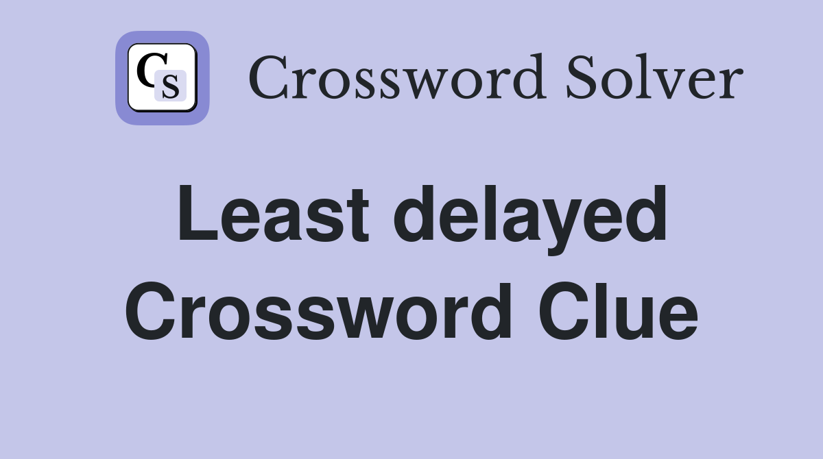 Least delayed Crossword Clue