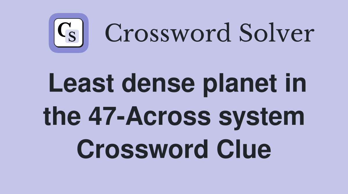 Least dense planet in the 47-Across system Crossword Clue