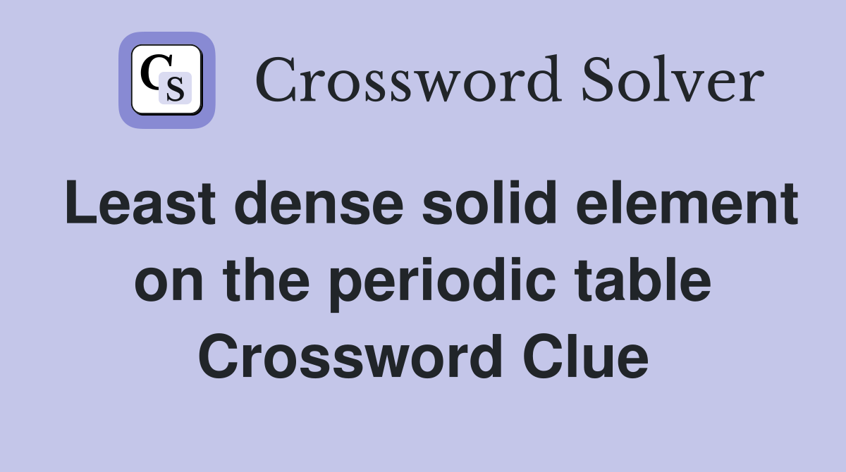 Least dense solid element on the periodic table Crossword Clue