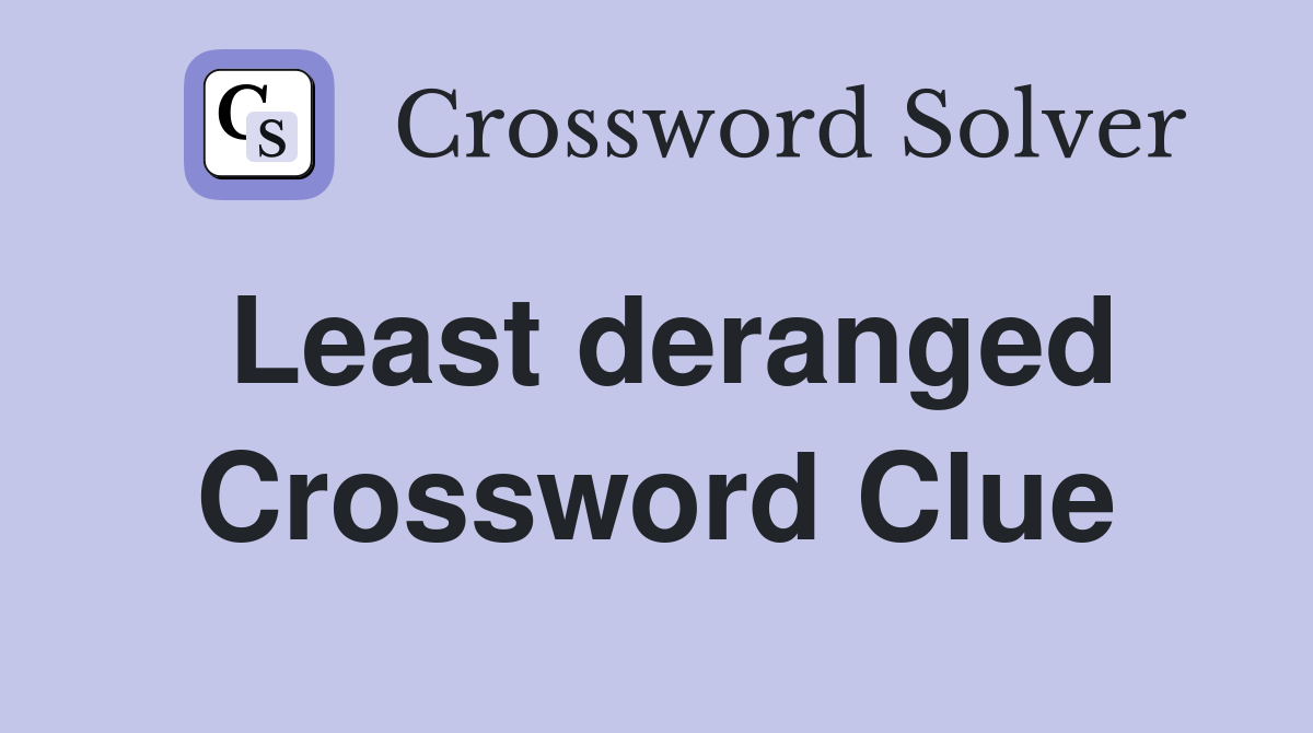 Least deranged Crossword Clue