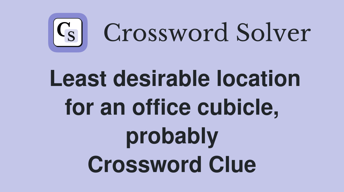 Least desirable location for an office cubicle, probably Crossword Clue