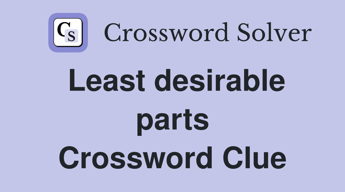 Least desirable parts Crossword Clue