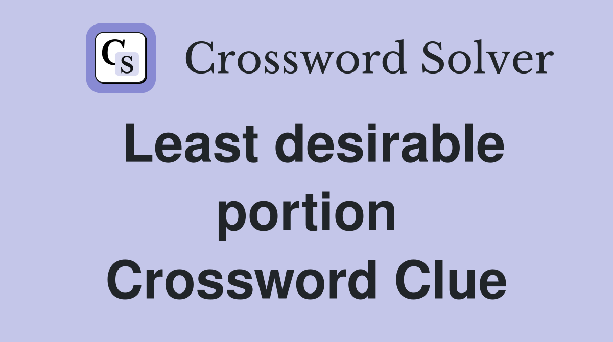 Least desirable portion Crossword Clue