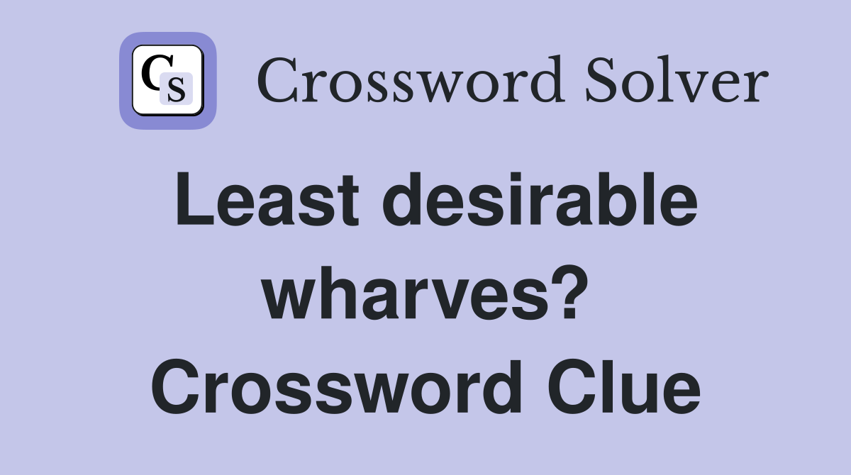 Least desirable wharves? Crossword Clue