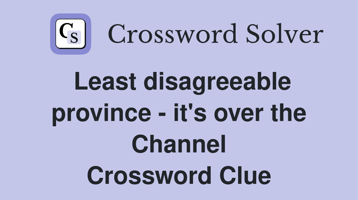 Least disagreeable province - it's over the Channel Crossword Clue
