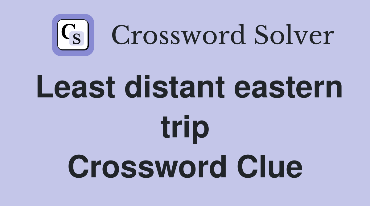 Least distant eastern trip Crossword Clue