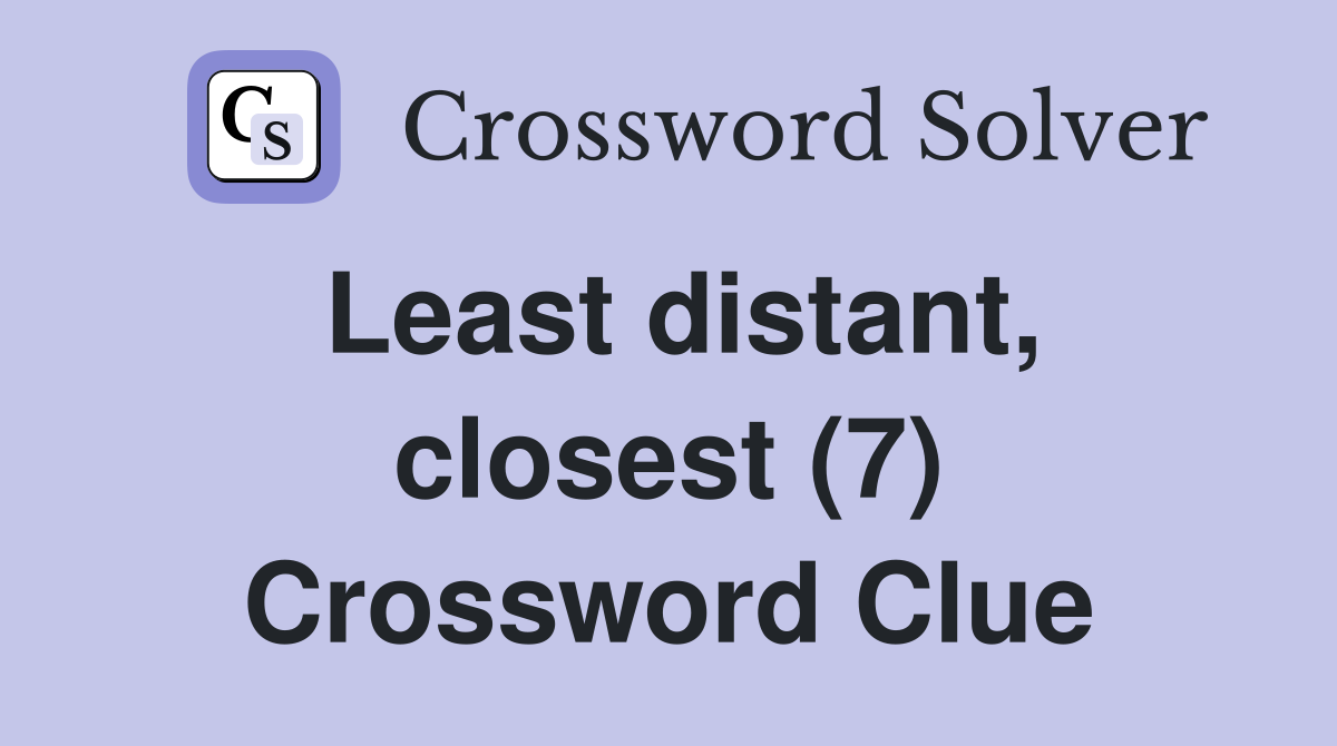 Least distant, closest (7) Crossword Clue