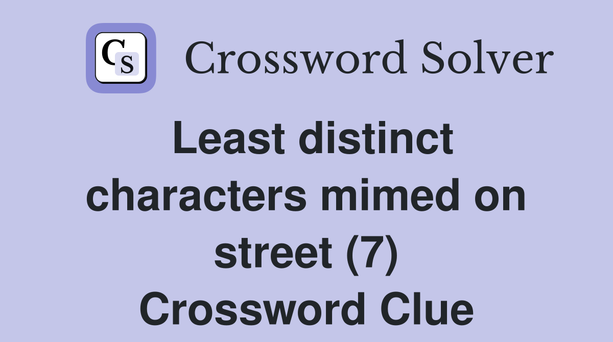 Least distinct characters mimed on street (7) Crossword Clue