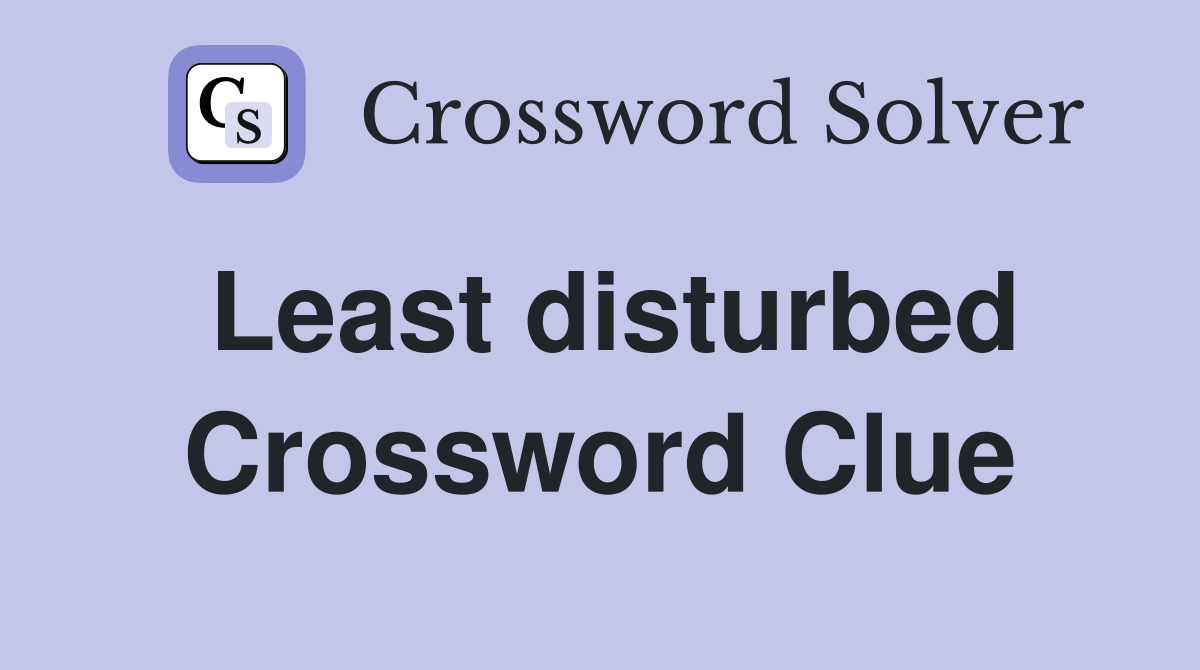 Least disturbed Crossword Clue
