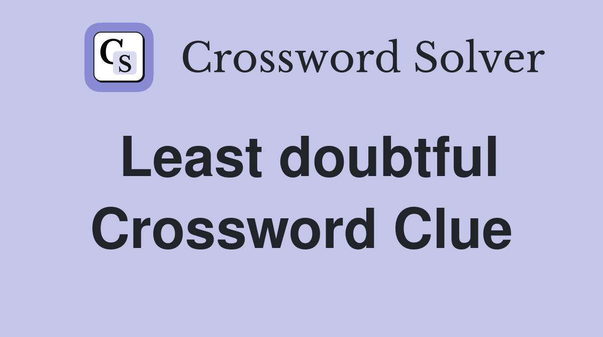 Least doubtful Crossword Clue