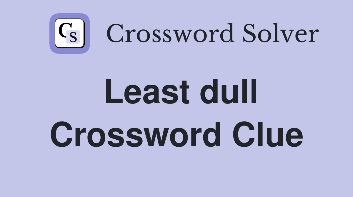 Least dull Crossword Clue