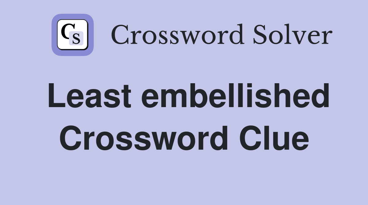 Least embellished Crossword Clue