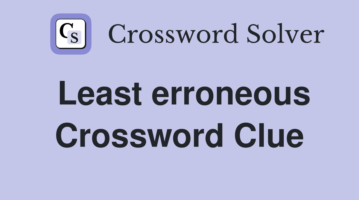 Least erroneous Crossword Clue