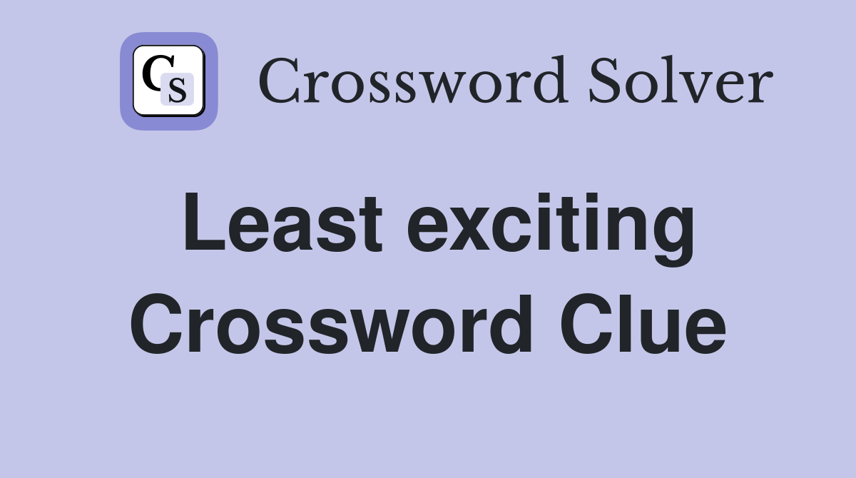 Least exciting Crossword Clue