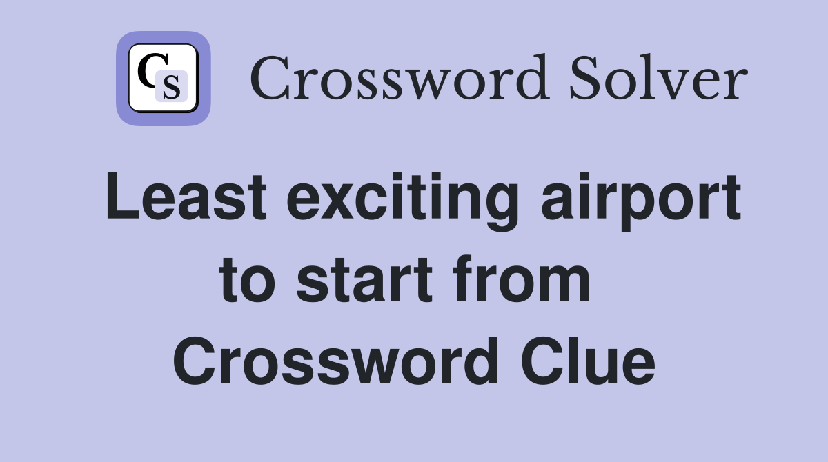 Least exciting airport to start from  Crossword Clue