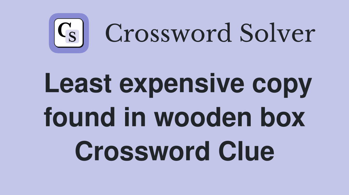Least expensive copy found in wooden box Crossword Clue