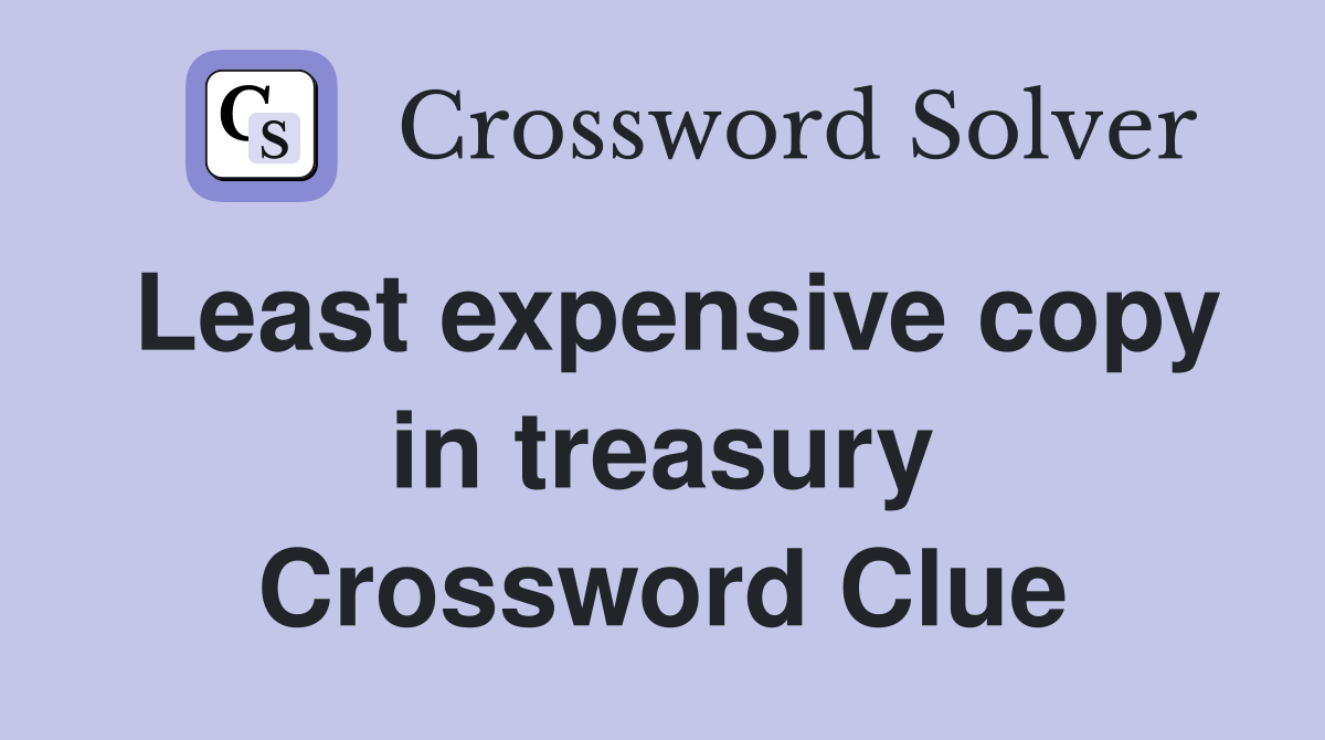 Least expensive copy in treasury Crossword Clue