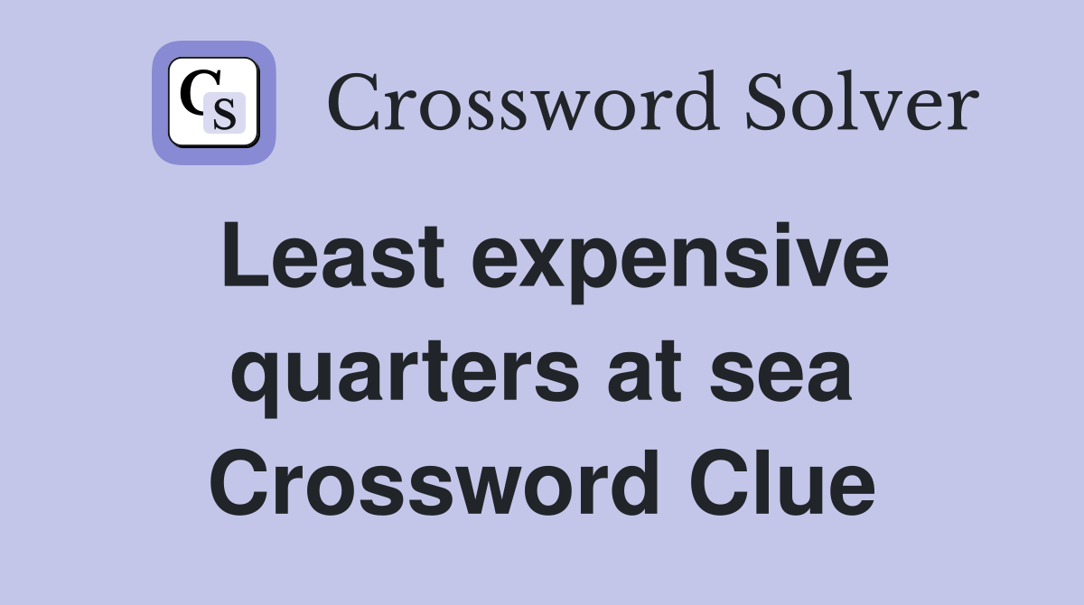 Least expensive quarters at sea Crossword Clue