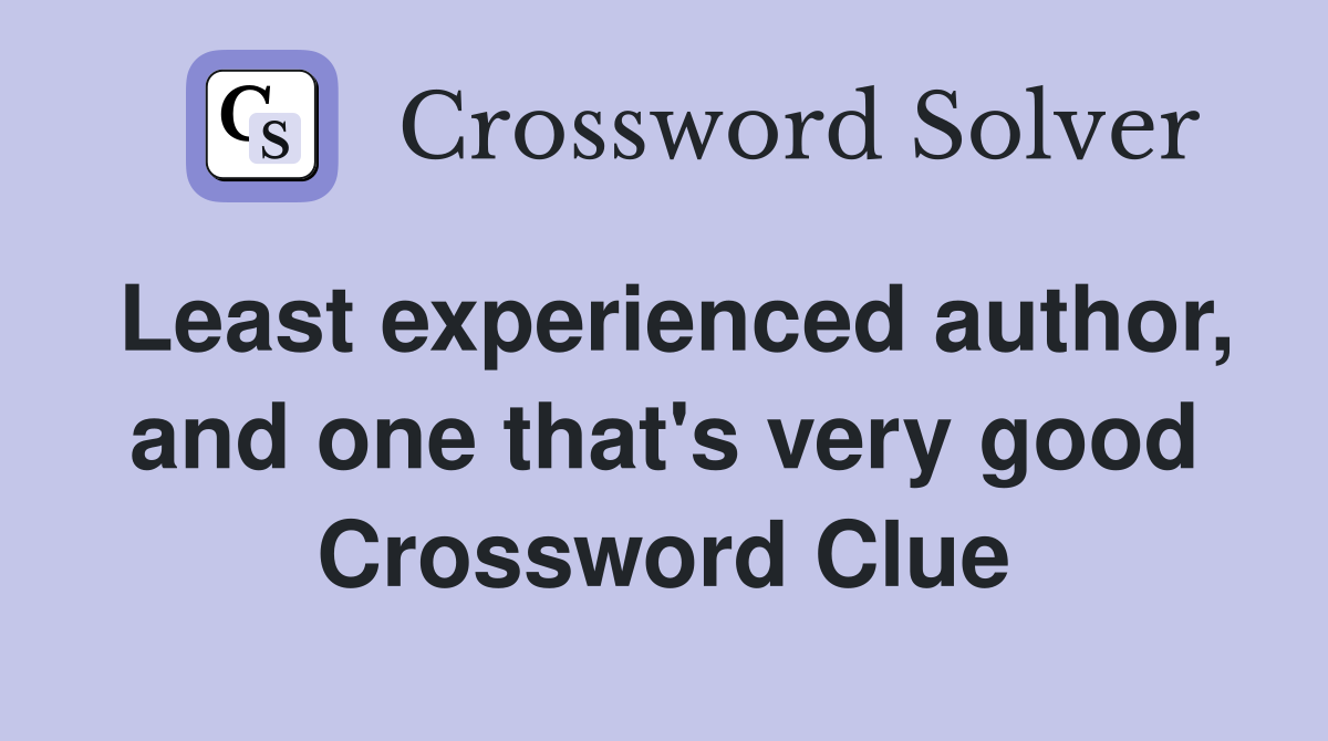 Least experienced author, and one that's very good Crossword Clue
