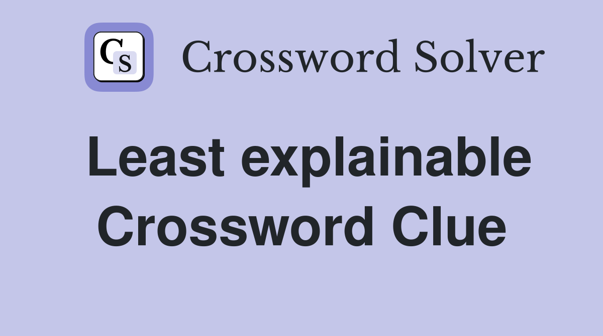 Least explainable Crossword Clue