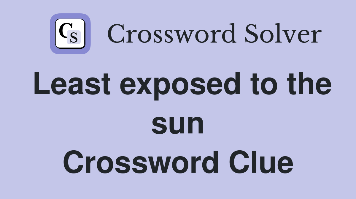 Least exposed to the sun Crossword Clue