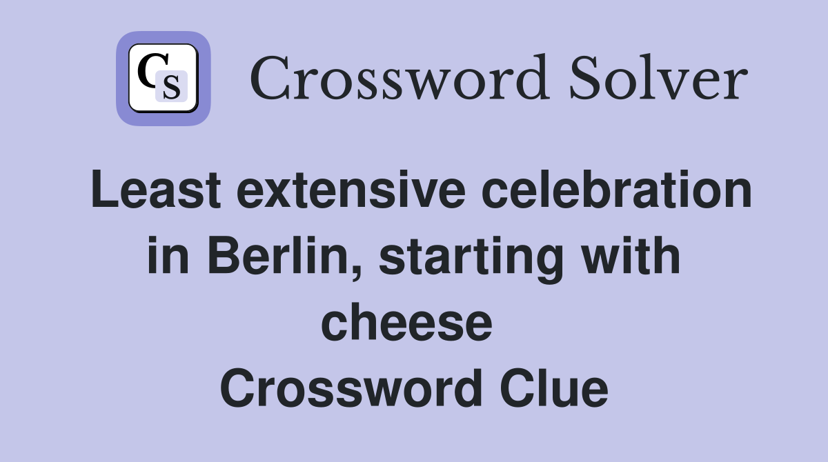Least extensive celebration in Berlin, starting with cheese  Crossword Clue