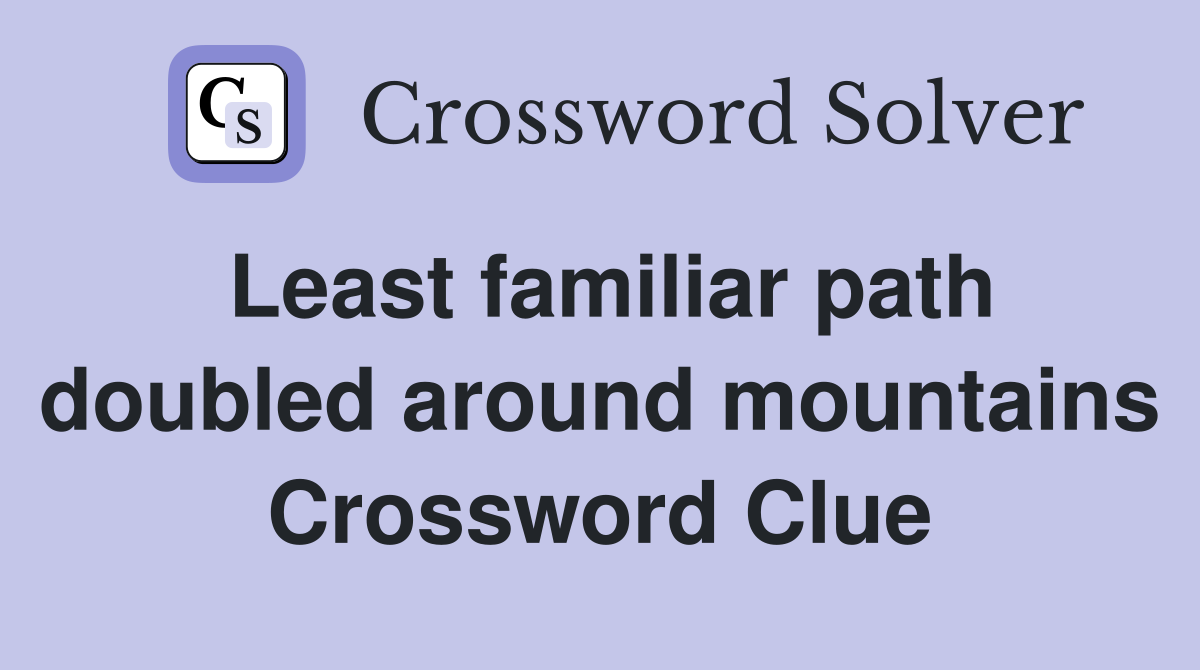 Least familiar path doubled around mountains Crossword Clue