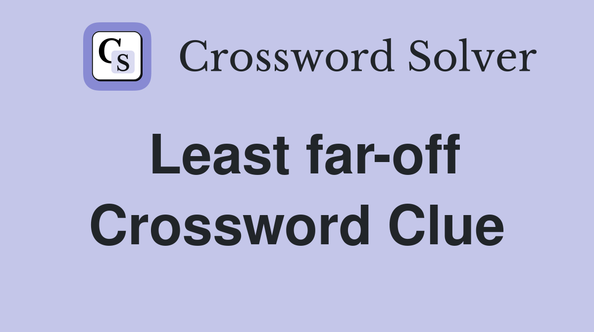 Least far-off Crossword Clue